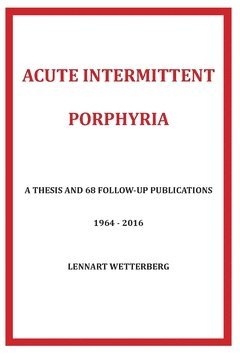 bokomslag Acute Intermittent Porphyria : a thesis and 68 follow-up publications 1964-2016