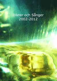 bokomslag Dikter och sånger 2002-2012