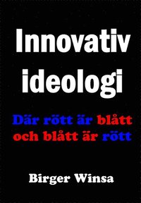 bokomslag Innovativ ideologi : där rött är blått och blått är rött