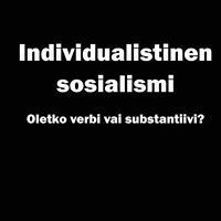 Individualistinen sosialismi : oletko verbi vai substantiivi? 1