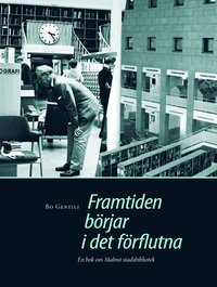 bokomslag Framtiden börjar i det förflutna : en bok om Malmö stadsbibliotek.