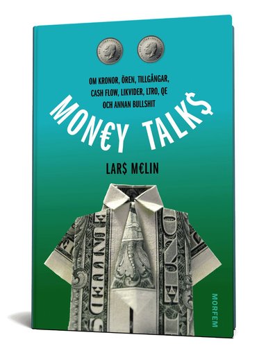 Lars Melin - Money talks : om kronor, ören, tillgångar, cash flow, likvider, ltro, qe och annan bullshit, Inbunden