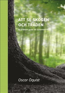 bokomslag Att se skogen och träden : en praktisk guide till systemteorin