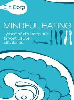 Elin Borg - Mindful eating : lyssna på din kropp och ta kontroll över ditt ätande, Häftad
