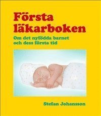 Stefan Johansson - Första läkarboken : om det nyfödda barnet och dess första tid, Häftad