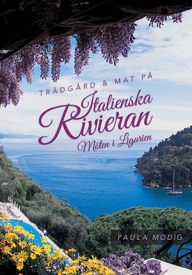 Paula Modig - Trädgård & mat på Italienska Rivieran : möten i Ligurien, Inbunden