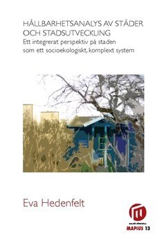 Eva Hedenfelt - Hållbarhetsanalys av städer och stadsutveckling : ett integrerat perspektiv på staden som ett socioekologiskt, komplext system, Häftad