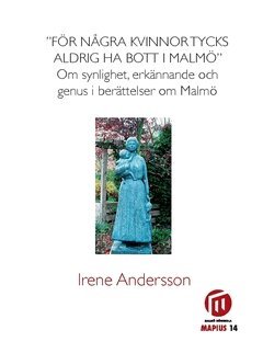 Irene Andersson - "För några kvinnor tycks aldrig ha bott i Malmö" : om synlighet, erkännade och genus i berättelser om Malmö, Häftad