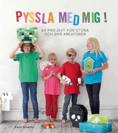 Karin Schaefer - Pyssla med mig! : 50 projekt för stora och små kreatörer, Inbunden