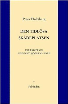 Peter Hultsberg - Den tidlösa skådeplatsen : tre essäer om Lennart Sjögrens poesi, Häftad