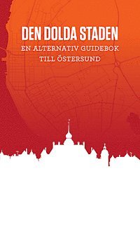 bokomslag Den dolda staden : en alternativ guidebok till Östersund