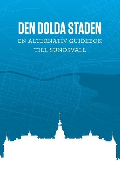 bokomslag Den dolda staden En alternativ guidebok till Sundsvall