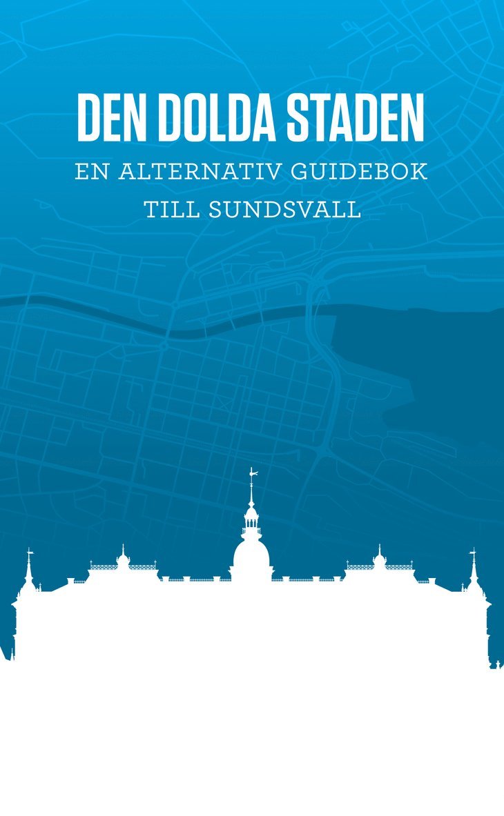 Den dolda staden En alternativ guidebok till Sundsvall 1