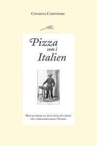 bokomslag Pizza som i Italien : hur du bakar en äkta pizza på samma sätt som familjerna i Neapel