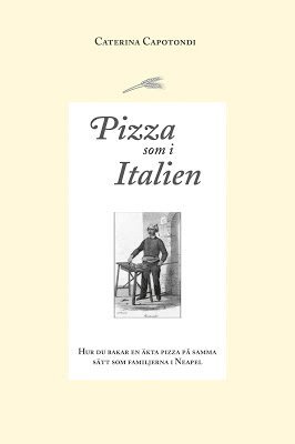 Pizza som i Italien : hur du bakar en äkta pizza på samma sätt som familjerna i Neapel 1