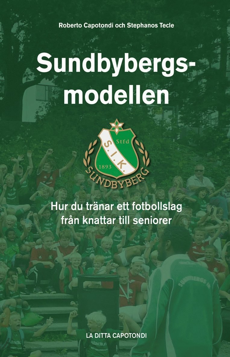 Sundbybergsmodellen : hur du tränar ett fotbollslag från knattar till seniorer 1