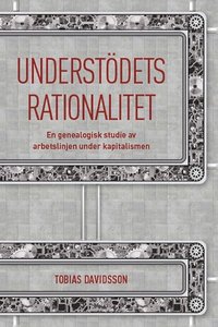 bokomslag Understödets rationalitet : en genealogisk studie av arbetslinjen under kapitalismen