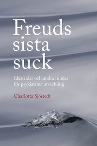 bokomslag Freuds sista suck : idéstrider och andra hinder för psykiatrins utveckling