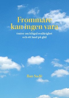 Frommare kan ingen vara : texter om blågul renlärighet och ett land på glid 1