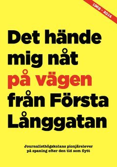 Det hände mig nåt på vägen från Första Långgatan : Journalisthögskolans pionjärelever på spaning efter den tid som flytt 45 år efteråt 1