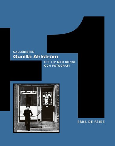 Ebba de Faire - Galleristen Gunilla Ahlström : ett liv med konst och fotografi, Inbunden