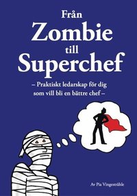 bokomslag Från zombie till superchef : praktiskt ledarskap för dig som vill bli en bättre chef