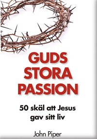 bokomslag Guds stora passion : 50 skäl att Jesus gav sitt liv