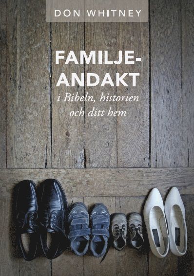 Don Whitney - Familjeandakt : i Bibeln, historien och ditt hem, Häftad