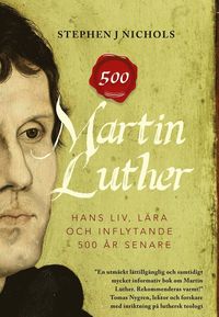 bokomslag Martin Luther : hans liv, lära och inflytande - 500 år senare