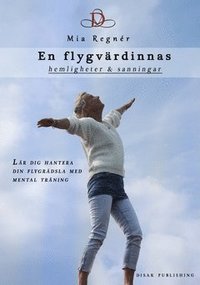 bokomslag En flygvärdinnas hemligheter och sanningar : lär dig hantera din flygrädsla med mental träning
