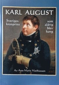 bokomslag Karl August - Sveriges kronprins som aldrig blev kung