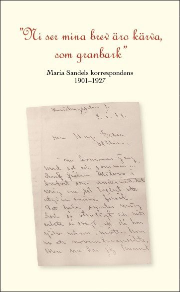 "Ni se mina brev äro kärva som granbark" Maria Sandels korrespondens 1901-1927. 1