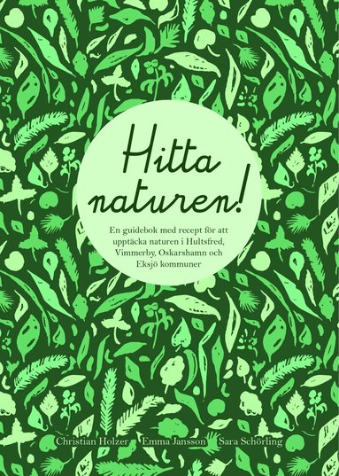 Christian Holzer, Emma Jansson, Sara Schörling - Hitta naturen : en guidebok med recept för att upptäcka naturen i Hultsfreds, Vimmerby, Oskarshamns och Eksjö kommuner, Häftad