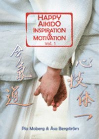 Pia Moberg, Åsa Bergström - Happy Aikido : inspiration & motivation, Häftad