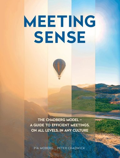 Pia Moberg, Peter Chadwick - Meeting sense : the Chadberg Model - a guide to efficient meetings, on all levels, in any culture, Häftad