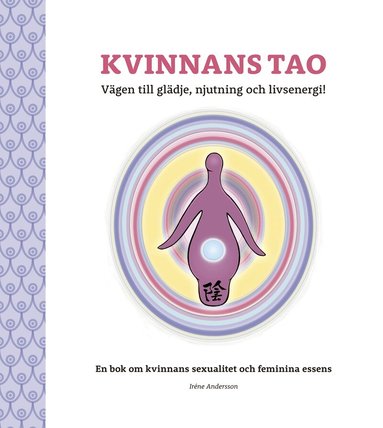 Irene Andersson - Kvinnans Tao : vägen till glädje, njutning och livsenergi! - en bok om kvinnans sexualitet och feminina essens, Häftad
