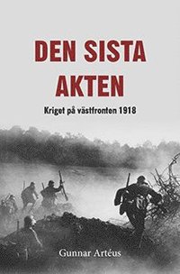 bokomslag Den sista akten : Kriget på västfronten 1918