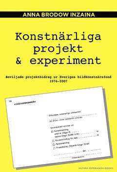 Anna Brodow Inzaina - Konstnärliga projekt & experiment : beviljade projektbidrag ur Sveriges bildkonstnärsfond 1976–2007, Häftad
