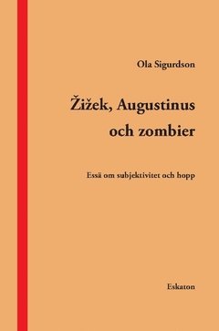 bokomslag Zizek, Augustinus och zombier : essä om subjektivitet och hopp