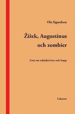 Ola Sigurdson - Zizek, Augustinus och zombier : essä om subjektivitet och hopp, Häftad