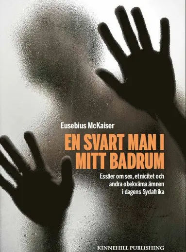 Eusebius McKaiser - En svart man i mitt badrum : essäer om sex, etnicitet och andra obekväma ämnen i dagens Sydafrika, Inbunden