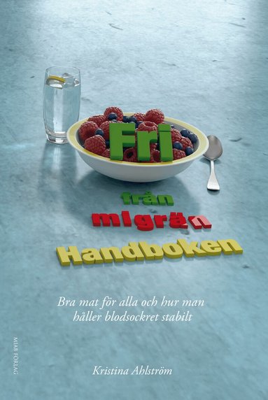 Kristina Ahlström - Fri från migrän : handboken - bra mat för alla och hur man håller blodsockret stabilt, Häftad