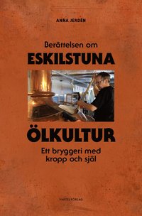 bokomslag Berättelsen om Eskilstuna Ölkultur - Ett bryggeri med kropp och själ