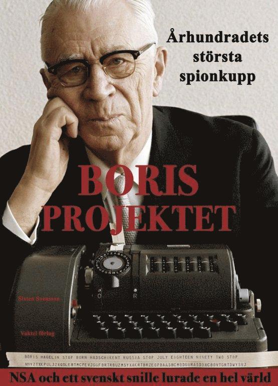 Sixten Svensson - Borisprojektet : århundradets största spionkupp - NSA och ett svenskt snille lurade en hel värld av Sixten Svensson, Inbunden