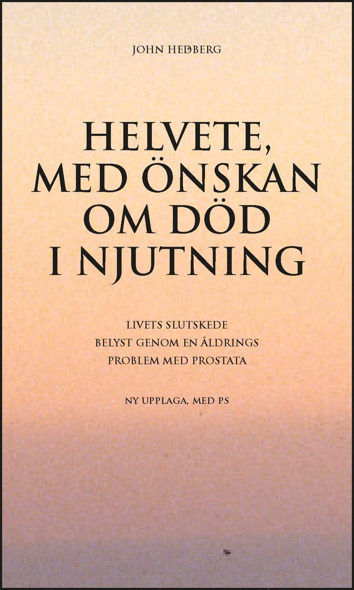John Hedberg - Helvete, med önskan om död i njutning : livets slutskede belyst genom en åldrings problem med prostata, Inbunden