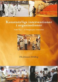 bokomslag Konstnärliga interventioner i organisationer - Fallet TILLT - en föregångare i branschen