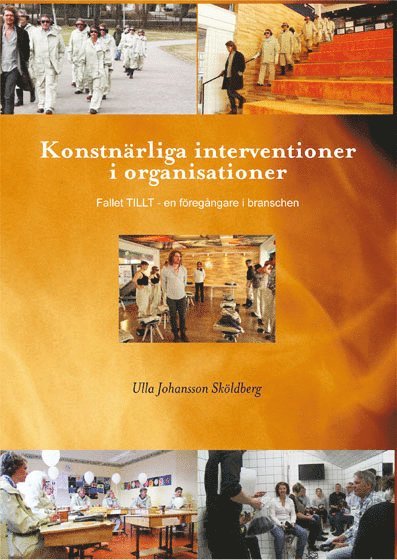Ulla Johansson Sköldberg - Konstnärliga interventioner i organisationer - Fallet TILLT - en föregångare i branschen, Häftad