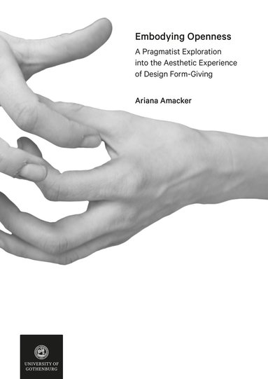 Ariana Amacker - Embodying Openness : A Pragmatist Exploration into the Aesthetic Experience of Design Form-Giving, Häftad