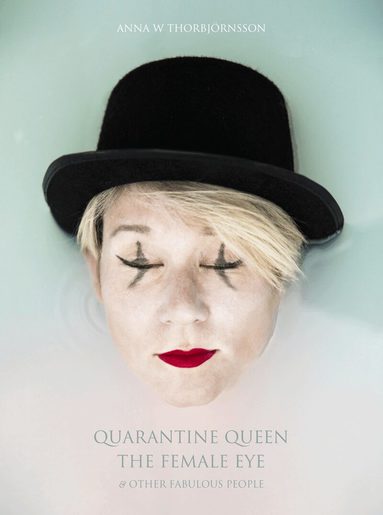 Anna W. Thorbjörnsson - Quarantine Queen, The Female Eye & other fabulous people, Inbunden