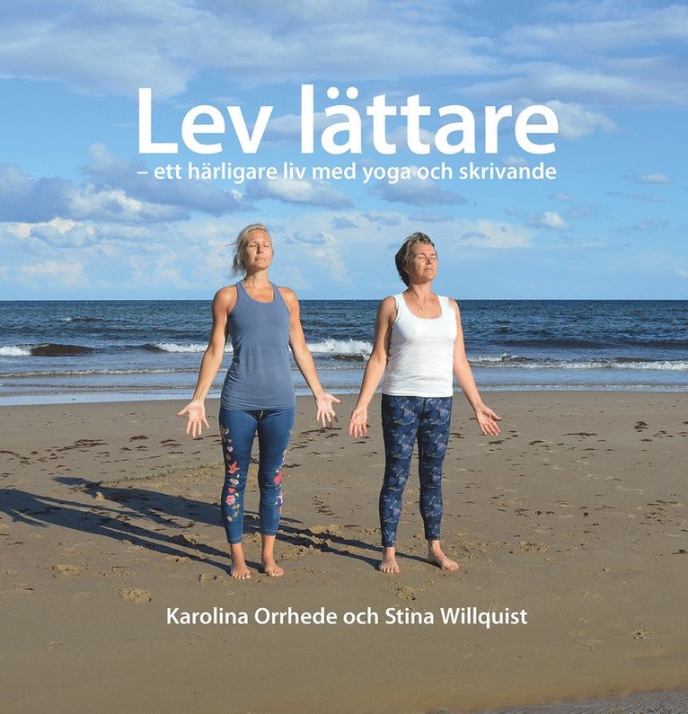 Karolina Orrhede, Stina Willquist - Lev lättare - ett härligare liv med yoga och skrivande, Inbunden